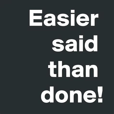 Easier Said Than Done .